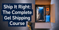 Ship It Right: The Gel Shipping Course